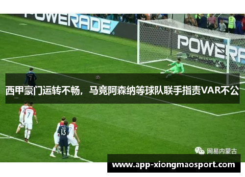 西甲豪门运转不畅，马竞阿森纳等球队联手指责VAR不公